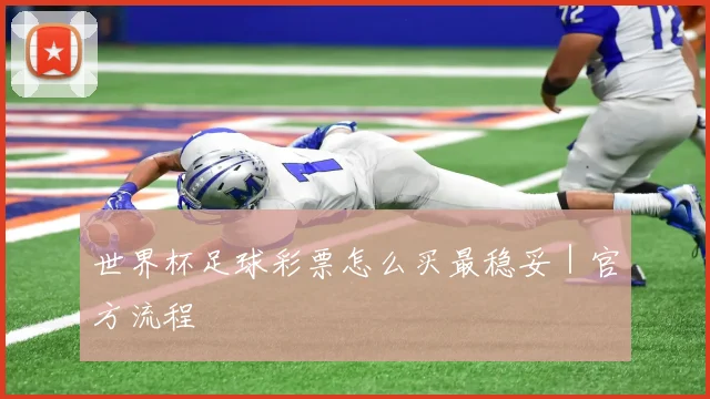 世界杯足球彩票怎么买最稳妥｜官方流程