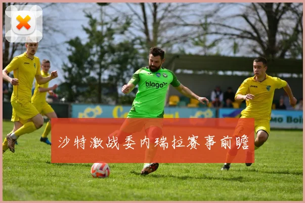 沙特激战委内瑞拉赛事前瞻
