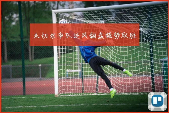 米切尔率队逆风翻盘强势取胜
