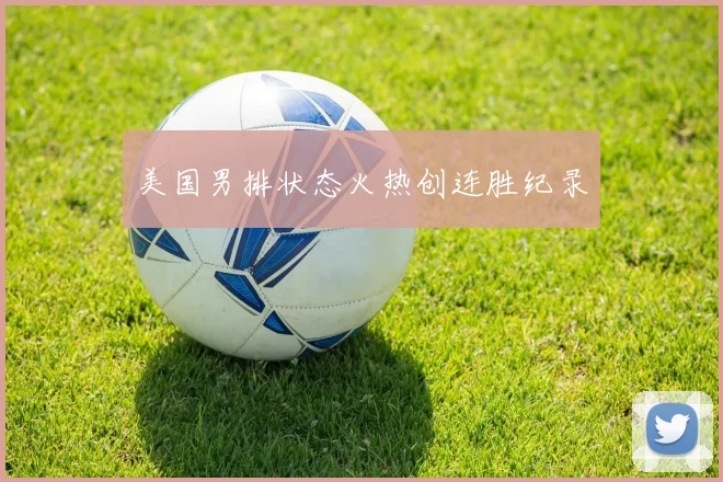 美国男排状态火热创连胜纪录