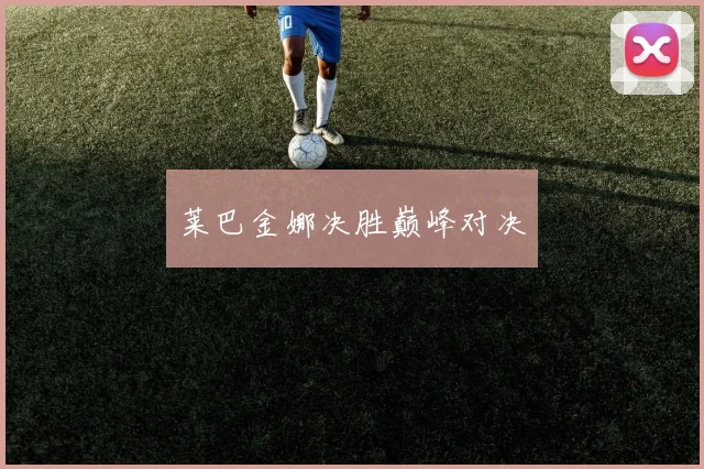 莱巴金娜决胜巅峰对决
