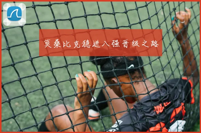 莫桑比克稳进八强晋级之路