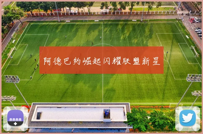 阿德巴约崛起闪耀联盟新星