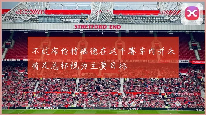 不过布伦特福德在这个赛季内并未将足总杯视为主要目标