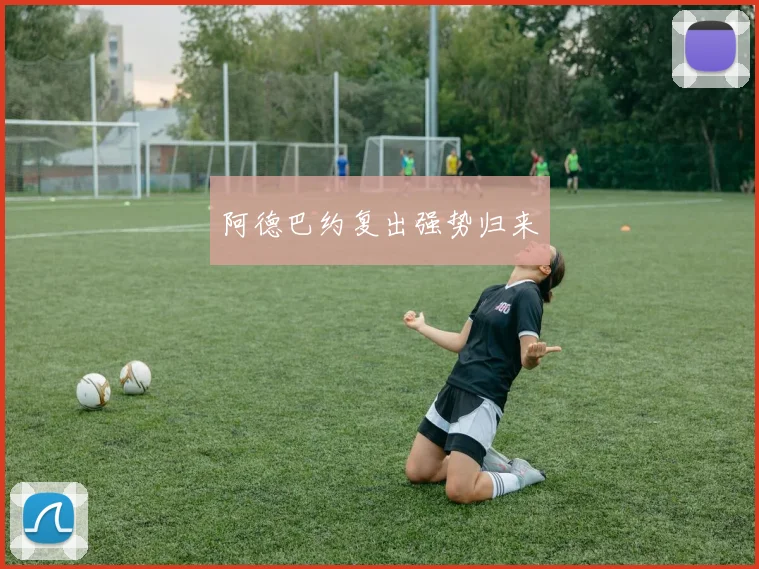 阿德巴约复出强势归来