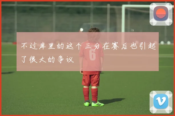 不过库里的这个三分在赛后也引起了很大的争议