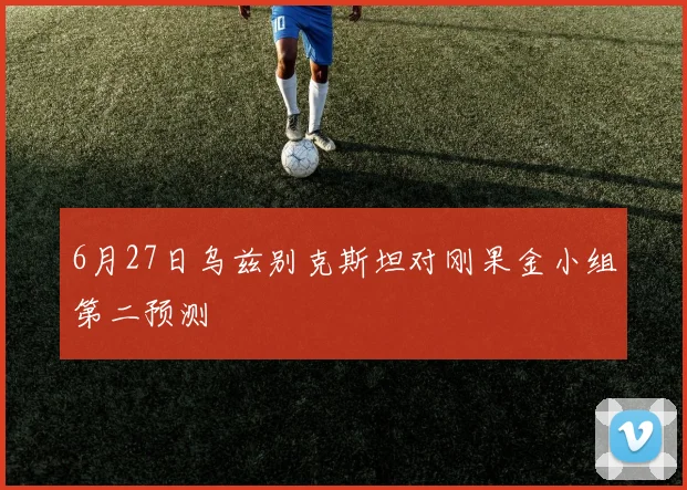 6月27日乌兹别克斯坦对刚果金小组第二预测