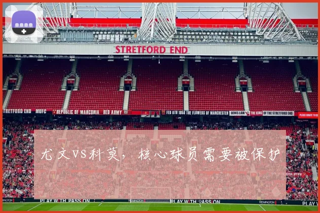 尤文vs科莫，核心球员需要被保护