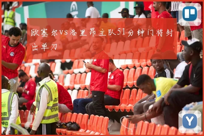 欧塞尔vs洛里昂主队51分钟门将封出单刀
