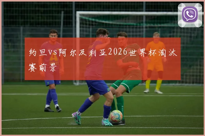 约旦vs阿尔及利亚2026世界杯淘汰赛前景