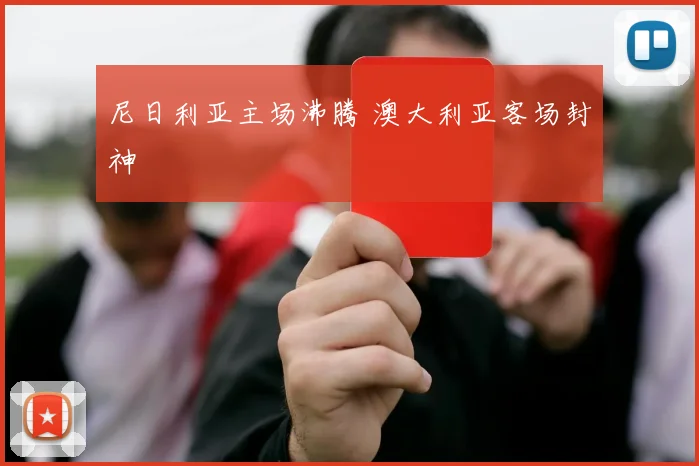 尼日利亚主场沸腾 澳大利亚客场封神