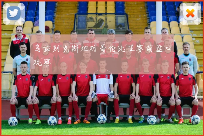 乌兹别克斯坦对哥伦比亚赛前盘口观察