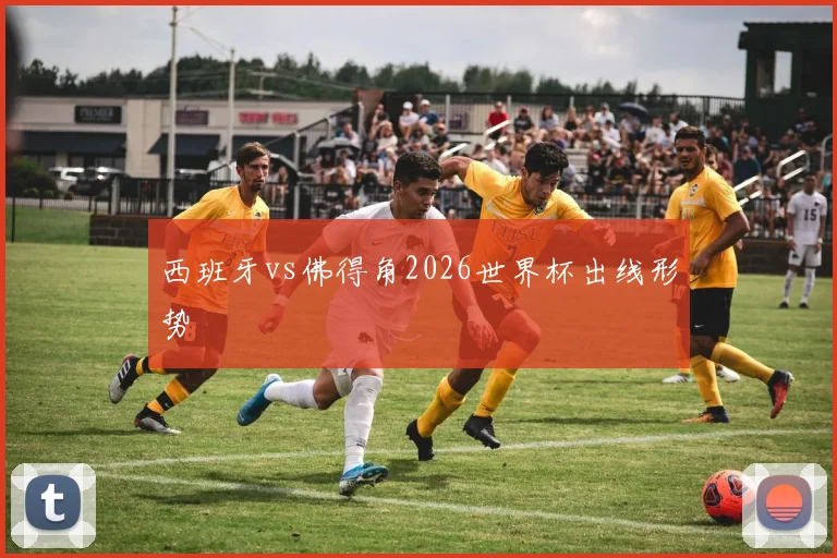 西班牙vs佛得角2026世界杯出线形势