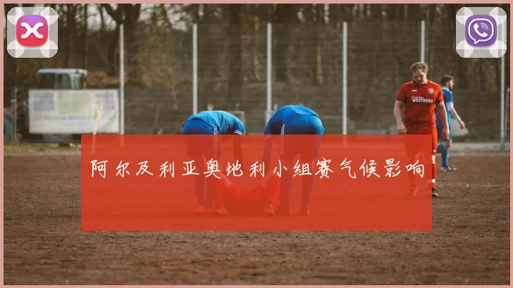 阿尔及利亚奥地利小组赛气候影响