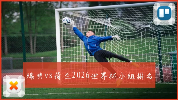 瑞典vs荷兰2026世界杯小组排名